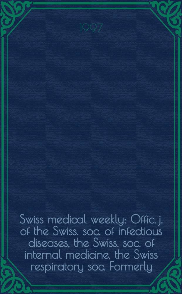 Swiss medical weekly : Offic. j. of the Swiss. soc. of infectious diseases, the Swiss. soc. of internal medicine, the Swiss respiratory soc. Formerly: Schweiz. med. Wochenschr. Jg. 127 1997, № 13