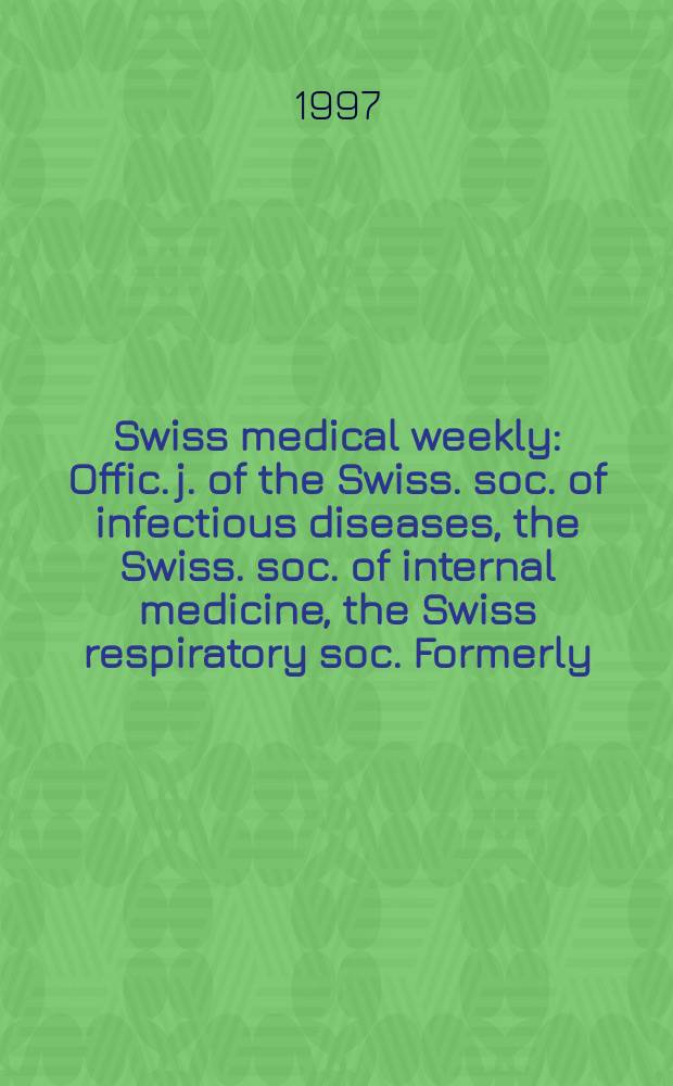 Swiss medical weekly : Offic. j. of the Swiss. soc. of infectious diseases, the Swiss. soc. of internal medicine, the Swiss respiratory soc. Formerly: Schweiz. med. Wochenschr. Jg. 127 1997, № 16