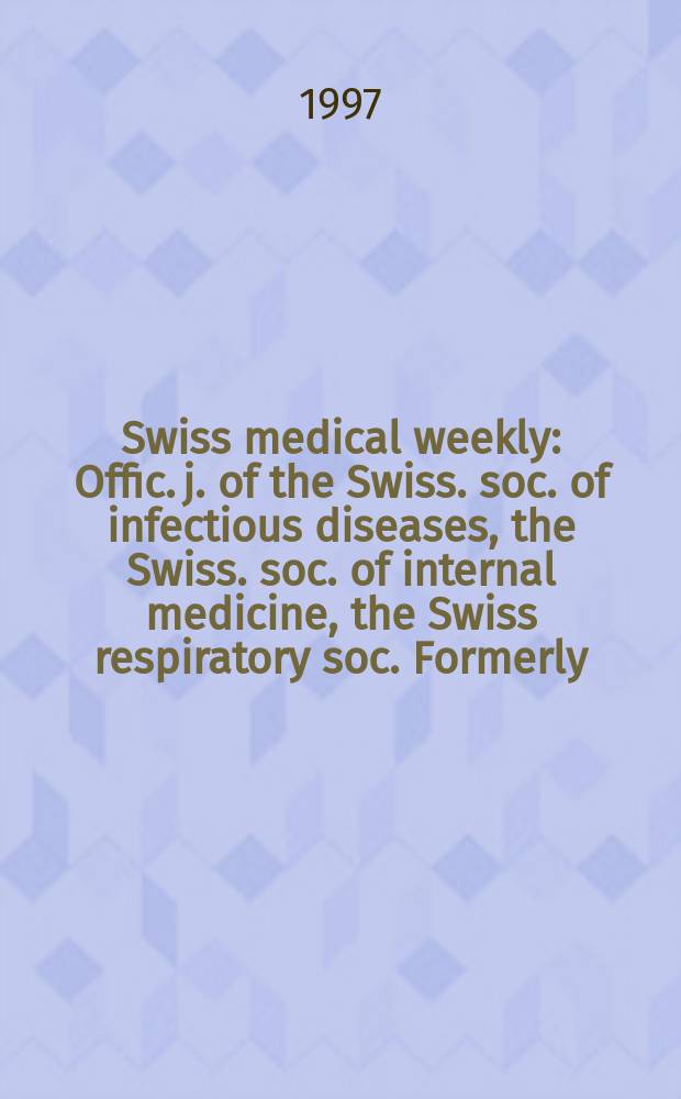 Swiss medical weekly : Offic. j. of the Swiss. soc. of infectious diseases, the Swiss. soc. of internal medicine, the Swiss respiratory soc. Formerly: Schweiz. med. Wochenschr. Jg. 127 1997, № 28
