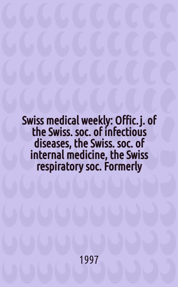 Swiss medical weekly : Offic. j. of the Swiss. soc. of infectious diseases, the Swiss. soc. of internal medicine, the Swiss respiratory soc. Formerly: Schweiz. med. Wochenschr. Jg. 127 1997, № 32