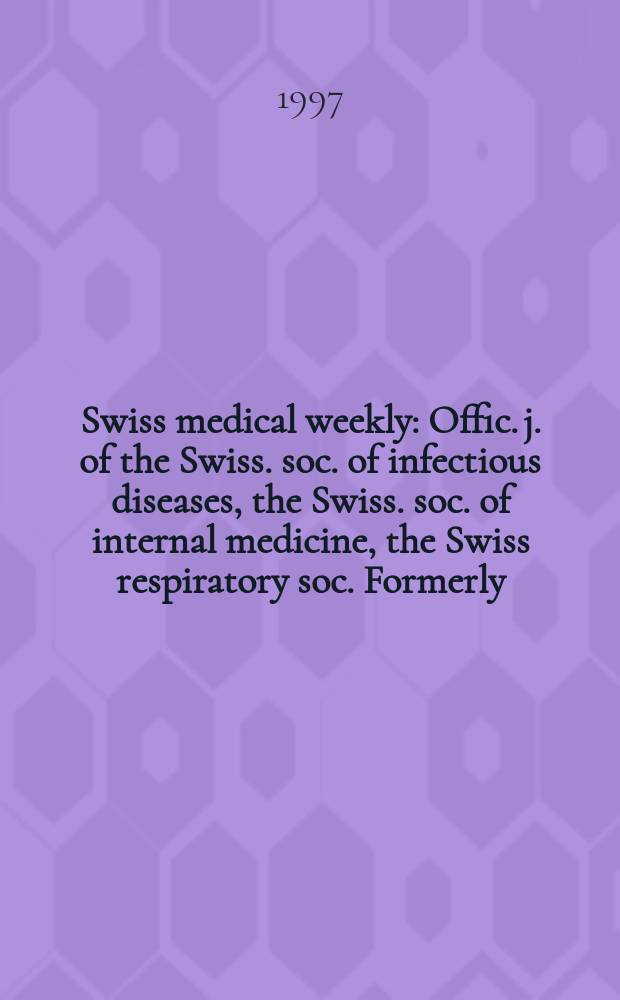 Swiss medical weekly : Offic. j. of the Swiss. soc. of infectious diseases, the Swiss. soc. of internal medicine, the Swiss respiratory soc. Formerly: Schweiz. med. Wochenschr. Jg. 127 1997, № 33