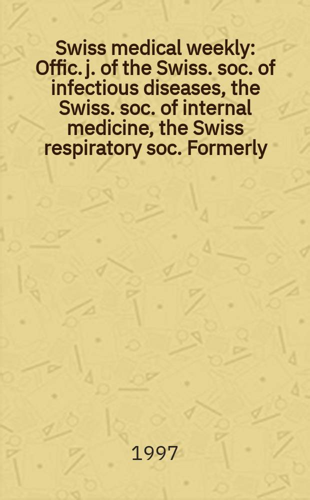 Swiss medical weekly : Offic. j. of the Swiss. soc. of infectious diseases, the Swiss. soc. of internal medicine, the Swiss respiratory soc. Formerly: Schweiz. med. Wochenschr. Jg. 127 1997, № 35