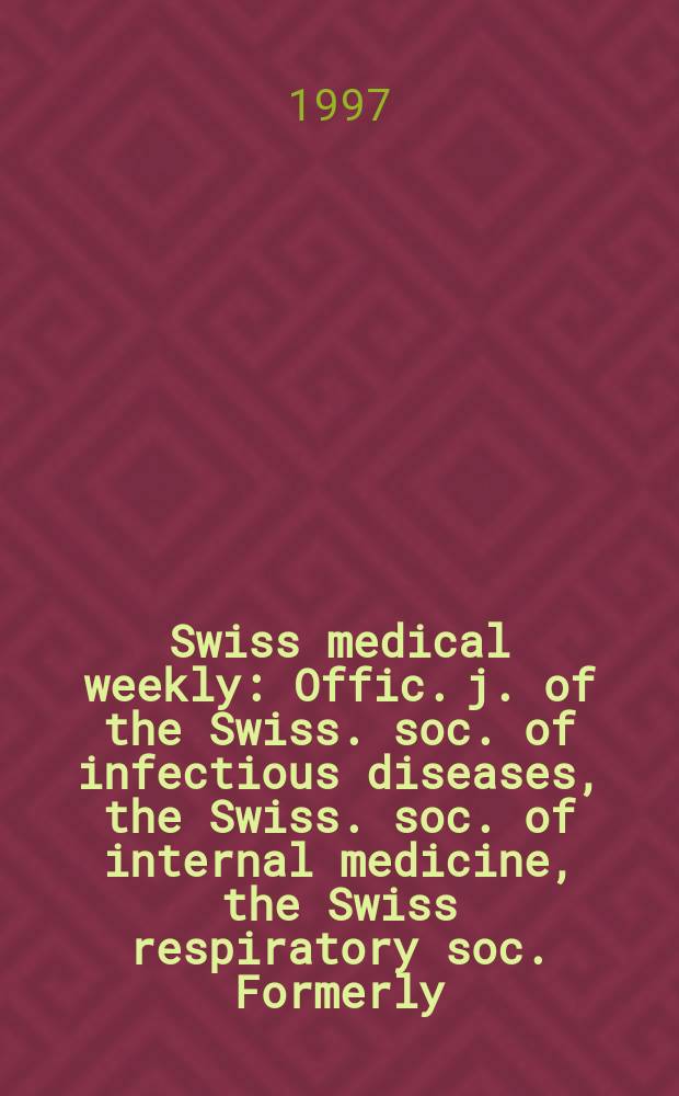 Swiss medical weekly : Offic. j. of the Swiss. soc. of infectious diseases, the Swiss. soc. of internal medicine, the Swiss respiratory soc. Formerly: Schweiz. med. Wochenschr. Jg. 127 1997, № 44