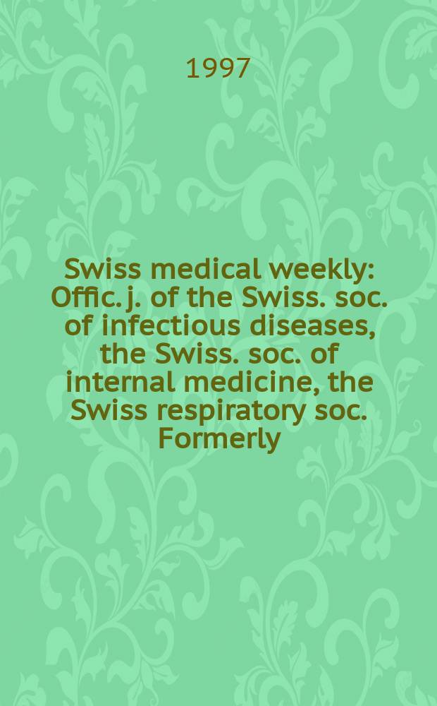 Swiss medical weekly : Offic. j. of the Swiss. soc. of infectious diseases, the Swiss. soc. of internal medicine, the Swiss respiratory soc. Formerly: Schweiz. med. Wochenschr. Jg. 127 1997, № 45