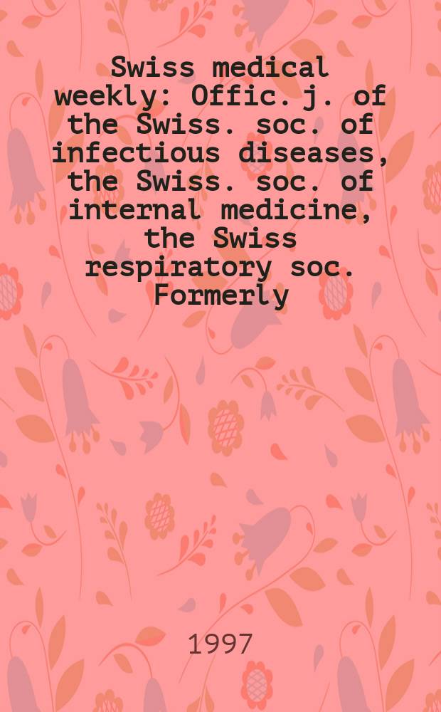 Swiss medical weekly : Offic. j. of the Swiss. soc. of infectious diseases, the Swiss. soc. of internal medicine, the Swiss respiratory soc. Formerly: Schweiz. med. Wochenschr. Jg. 127 1997, № 46