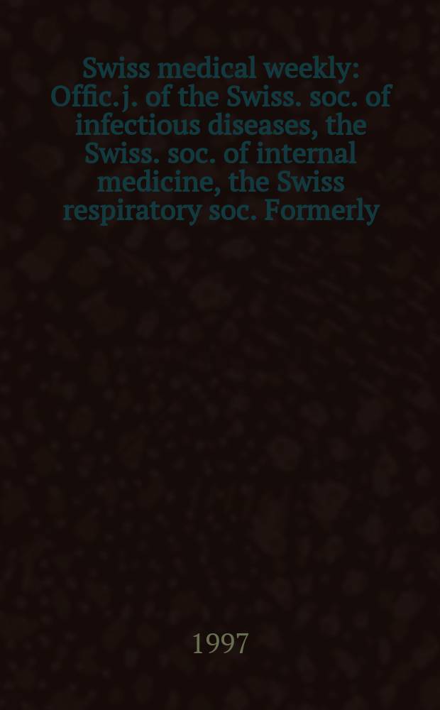 Swiss medical weekly : Offic. j. of the Swiss. soc. of infectious diseases, the Swiss. soc. of internal medicine, the Swiss respiratory soc. Formerly: Schweiz. med. Wochenschr. Jg. 127 1997, № 50