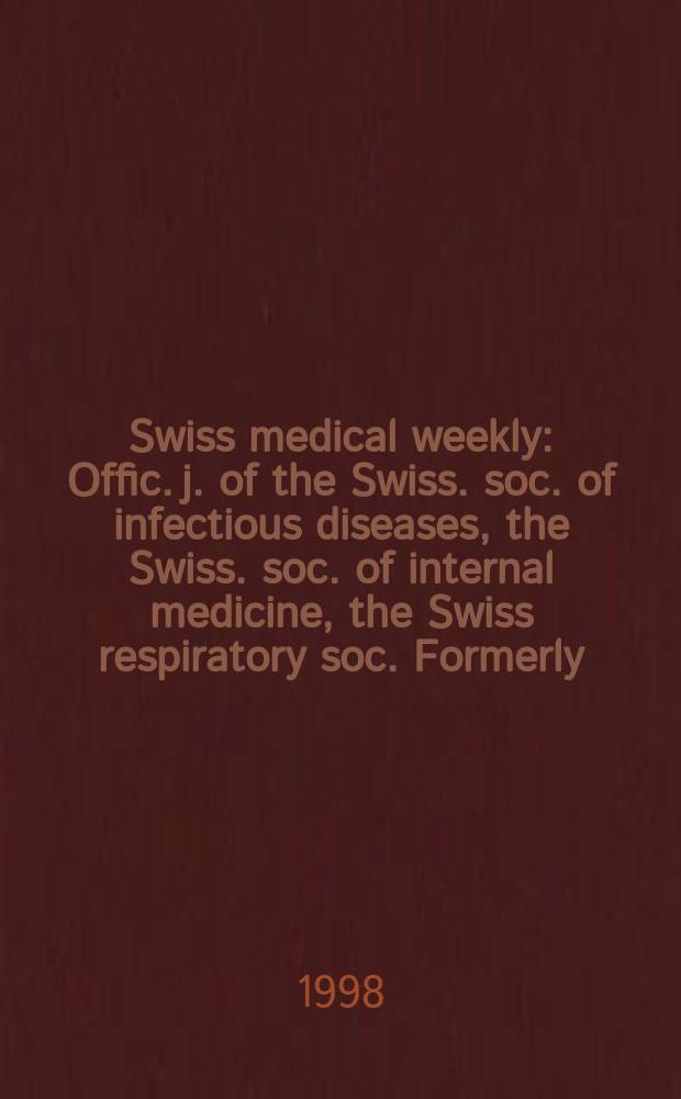 Swiss medical weekly : Offic. j. of the Swiss. soc. of infectious diseases, the Swiss. soc. of internal medicine, the Swiss respiratory soc. Formerly: Schweiz. med. Wochenschr. Jg. 128 1998, № 1/2