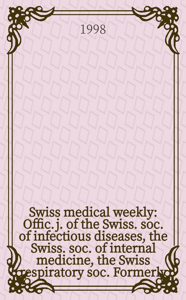 Swiss medical weekly : Offic. j. of the Swiss. soc. of infectious diseases, the Swiss. soc. of internal medicine, the Swiss respiratory soc. Formerly: Schweiz. med. Wochenschr. Jg. 128 1998, № 4