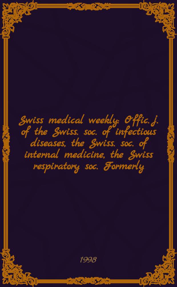 Swiss medical weekly : Offic. j. of the Swiss. soc. of infectious diseases, the Swiss. soc. of internal medicine, the Swiss respiratory soc. Formerly: Schweiz. med. Wochenschr. Jg. 128 1998, № 7