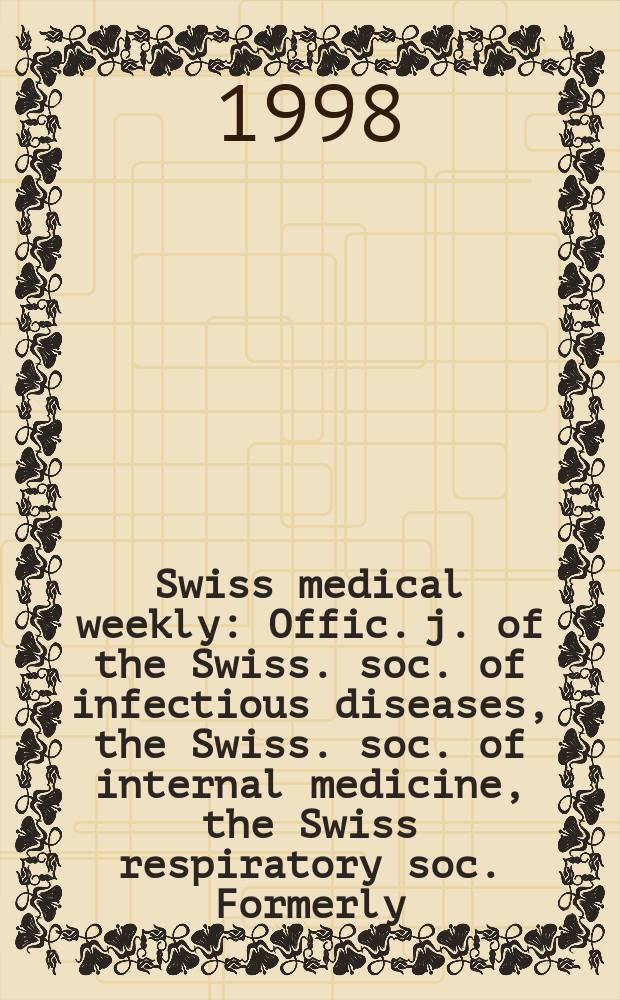 Swiss medical weekly : Offic. j. of the Swiss. soc. of infectious diseases, the Swiss. soc. of internal medicine, the Swiss respiratory soc. Formerly: Schweiz. med. Wochenschr. Jg. 128 1998, № 8