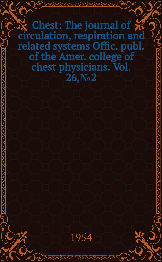 Chest : The journal of circulation, respiration and related systems Offic. publ. of the Amer. college of chest physicians. Vol. 26, № 2