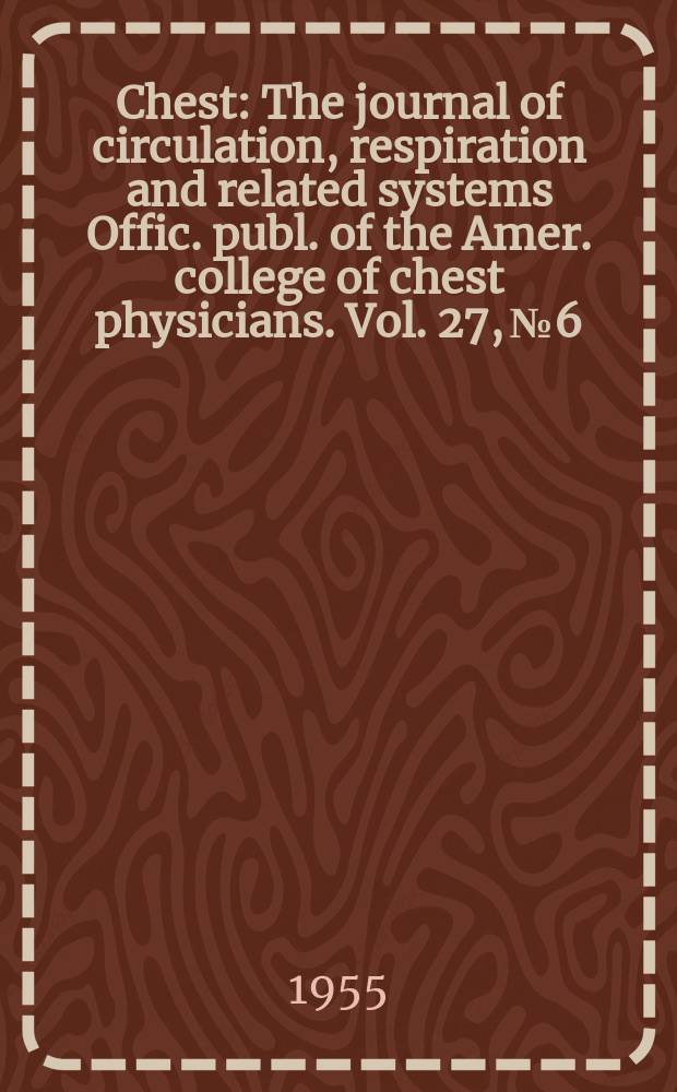 Chest : The journal of circulation, respiration and related systems Offic. publ. of the Amer. college of chest physicians. Vol. 27, № 6