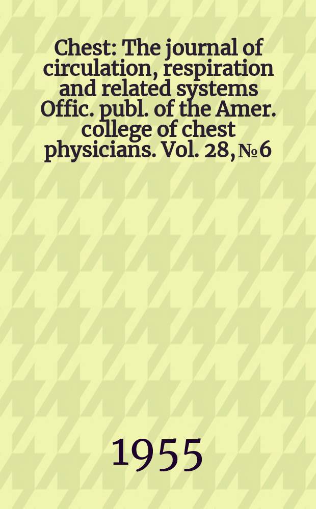 Chest : The journal of circulation, respiration and related systems Offic. publ. of the Amer. college of chest physicians. Vol. 28, № 6