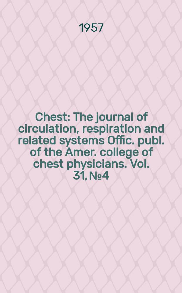 Chest : The journal of circulation, respiration and related systems Offic. publ. of the Amer. college of chest physicians. Vol. 31, № 4