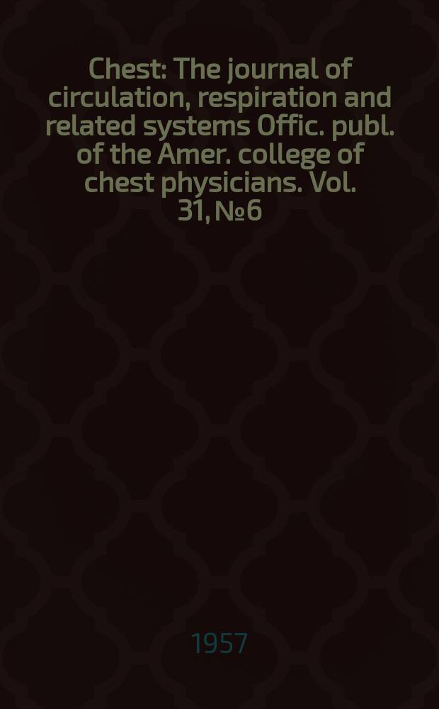 Chest : The journal of circulation, respiration and related systems Offic. publ. of the Amer. college of chest physicians. Vol. 31, № 6