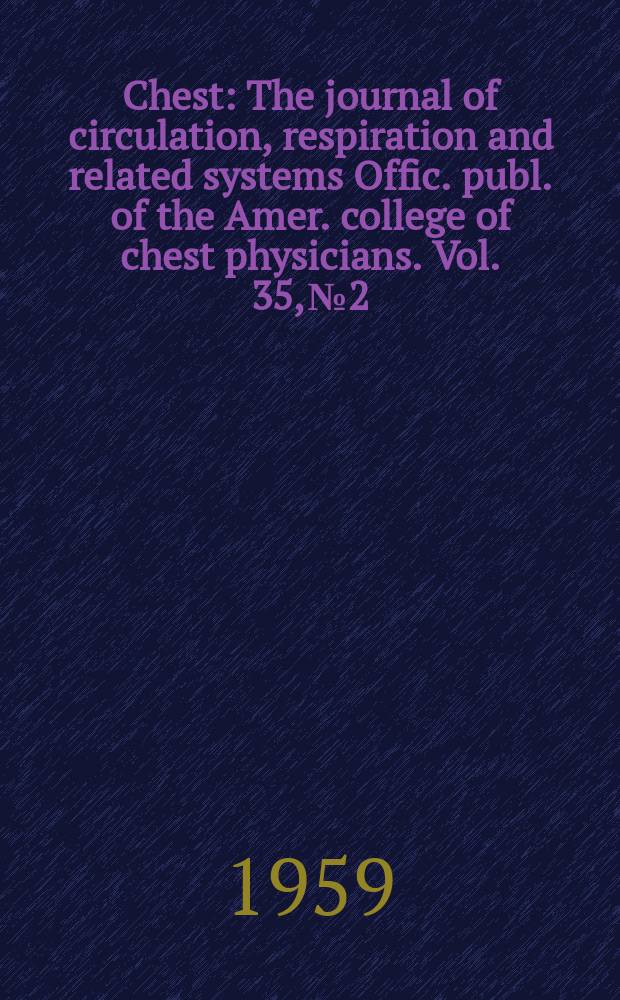 Chest : The journal of circulation, respiration and related systems Offic. publ. of the Amer. college of chest physicians. Vol. 35, № 2