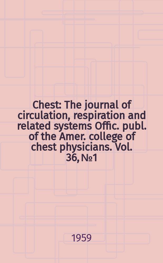 Chest : The journal of circulation, respiration and related systems Offic. publ. of the Amer. college of chest physicians. Vol. 36, № 1