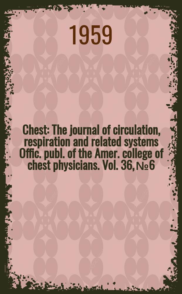 Chest : The journal of circulation, respiration and related systems Offic. publ. of the Amer. college of chest physicians. Vol. 36, № 6