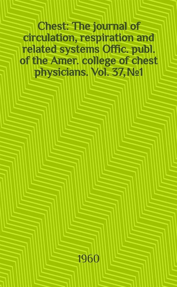Chest : The journal of circulation, respiration and related systems Offic. publ. of the Amer. college of chest physicians. Vol. 37, № 1