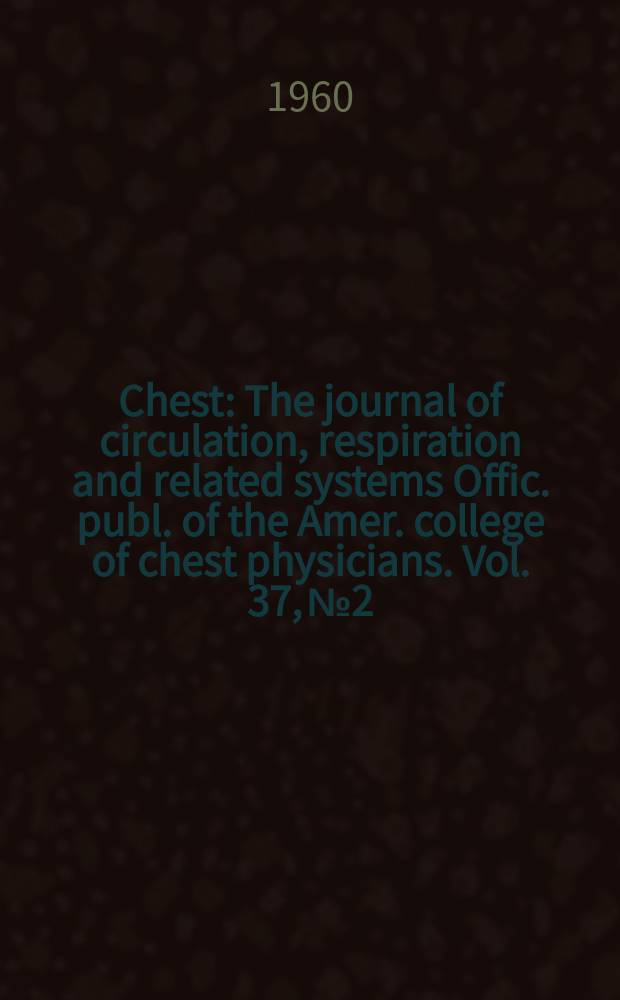 Chest : The journal of circulation, respiration and related systems Offic. publ. of the Amer. college of chest physicians. Vol. 37, № 2