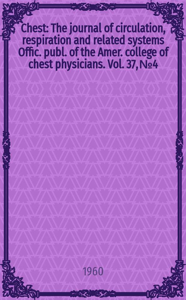 Chest : The journal of circulation, respiration and related systems Offic. publ. of the Amer. college of chest physicians. Vol. 37, № 4