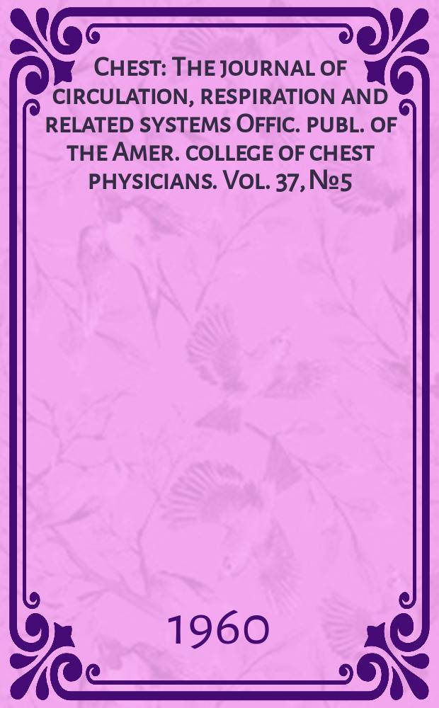 Chest : The journal of circulation, respiration and related systems Offic. publ. of the Amer. college of chest physicians. Vol. 37, № 5