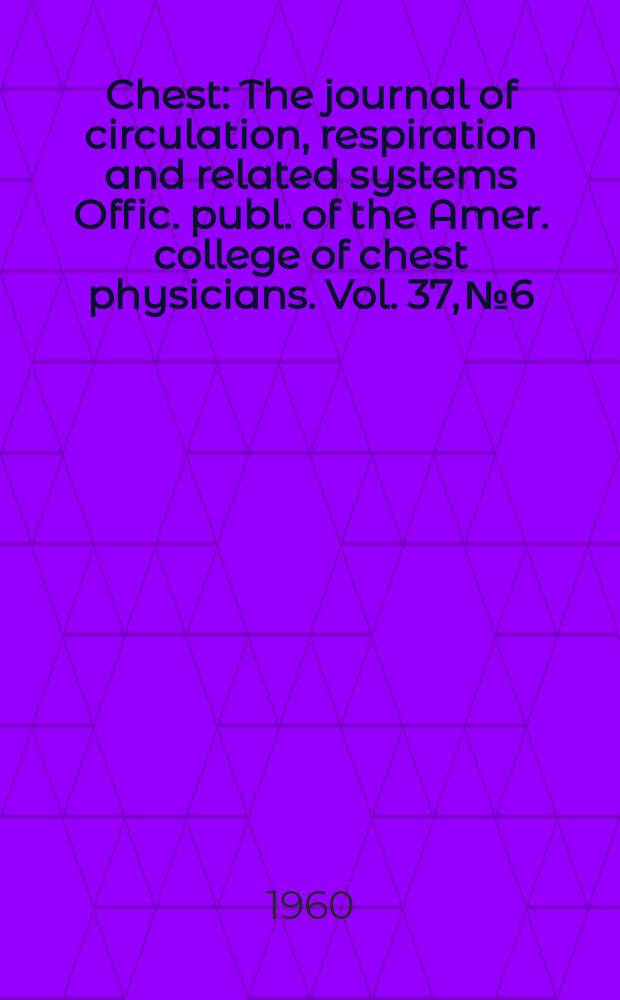 Chest : The journal of circulation, respiration and related systems Offic. publ. of the Amer. college of chest physicians. Vol. 37, № 6