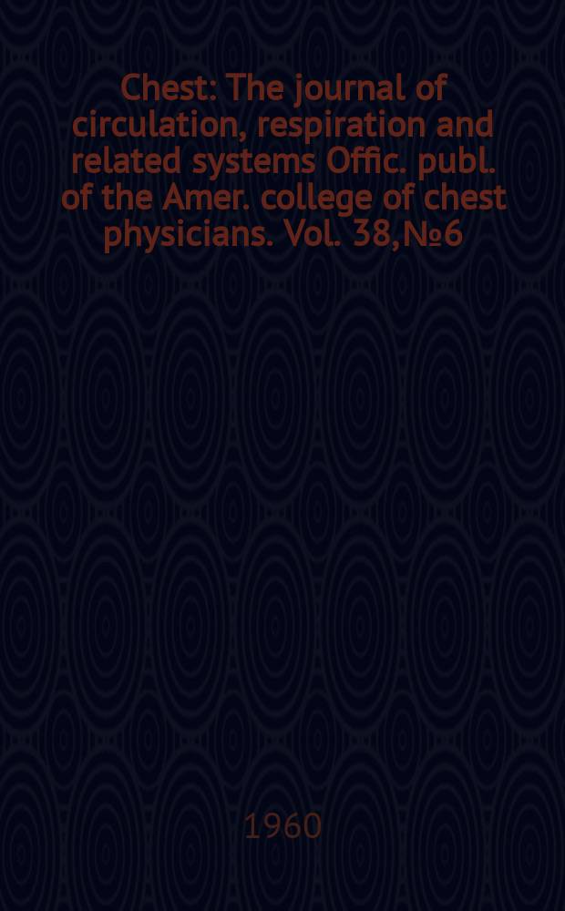 Chest : The journal of circulation, respiration and related systems Offic. publ. of the Amer. college of chest physicians. Vol. 38, № 6