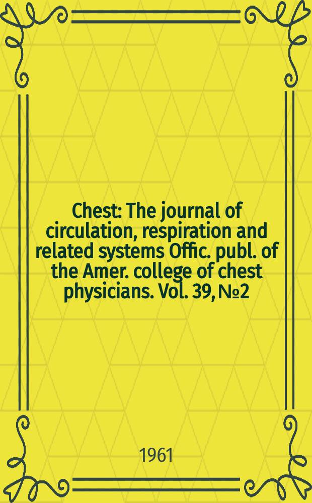 Chest : The journal of circulation, respiration and related systems Offic. publ. of the Amer. college of chest physicians. Vol. 39, № 2