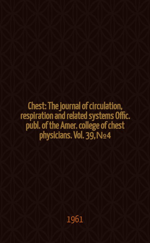 Chest : The journal of circulation, respiration and related systems Offic. publ. of the Amer. college of chest physicians. Vol. 39, № 4