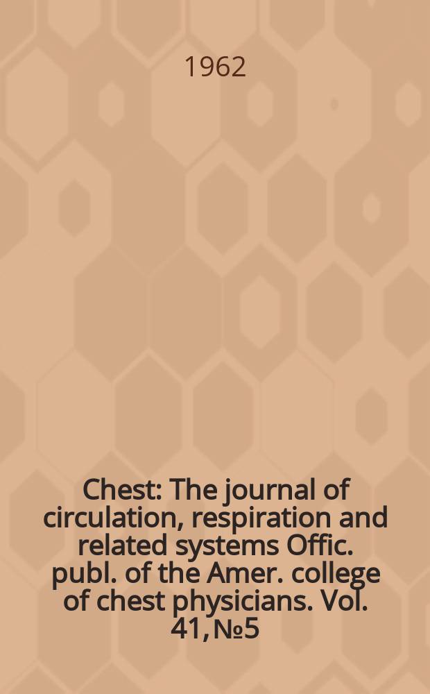 Chest : The journal of circulation, respiration and related systems Offic. publ. of the Amer. college of chest physicians. Vol. 41, № 5