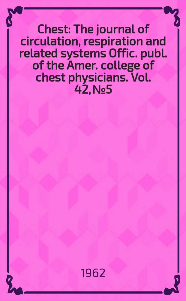 Chest : The journal of circulation, respiration and related systems Offic. publ. of the Amer. college of chest physicians. Vol. 42, № 5