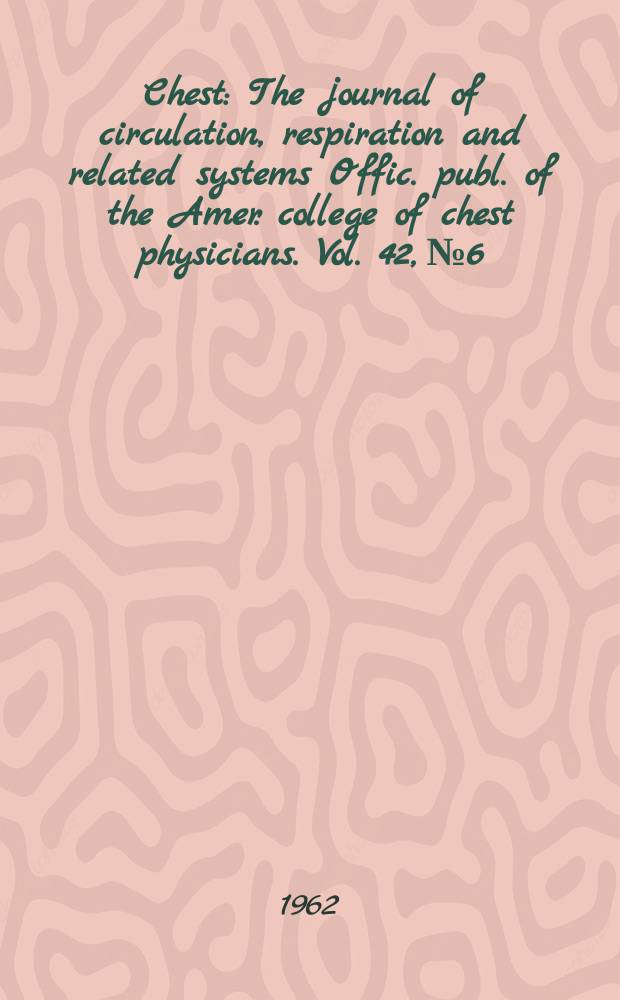 Chest : The journal of circulation, respiration and related systems Offic. publ. of the Amer. college of chest physicians. Vol. 42, № 6