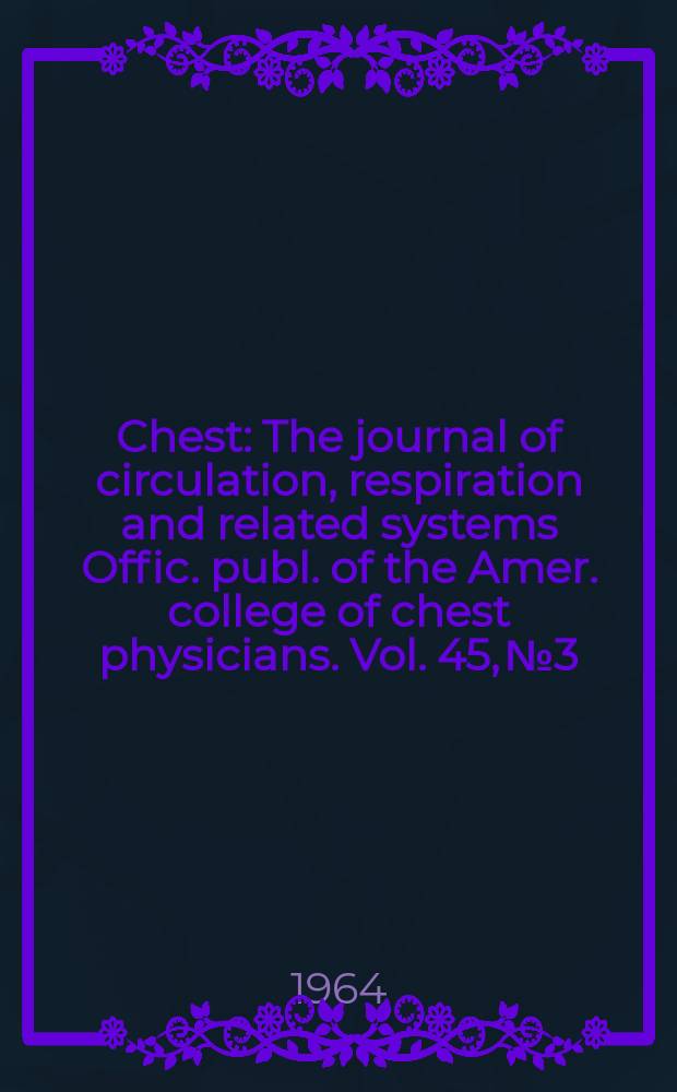 Chest : The journal of circulation, respiration and related systems Offic. publ. of the Amer. college of chest physicians. Vol. 45, № 3