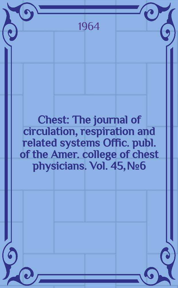 Chest : The journal of circulation, respiration and related systems Offic. publ. of the Amer. college of chest physicians. Vol. 45, № 6
