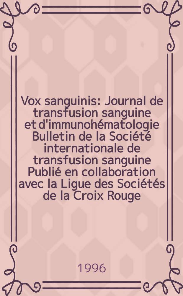 Vox sanguinis : Journal de transfusion sanguine et d'immunohématologie Bulletin de la Société internationale de transfusion sanguine Publié en collaboration avec la Ligue des Sociétés de la Croix Rouge. Vol.71, № 4