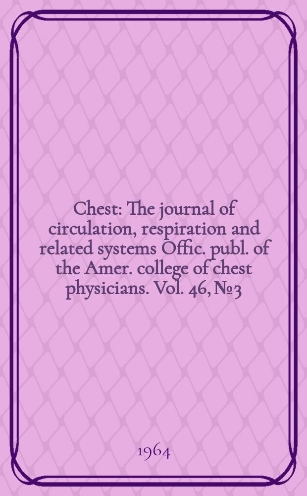 Chest : The journal of circulation, respiration and related systems Offic. publ. of the Amer. college of chest physicians. Vol. 46, № 3
