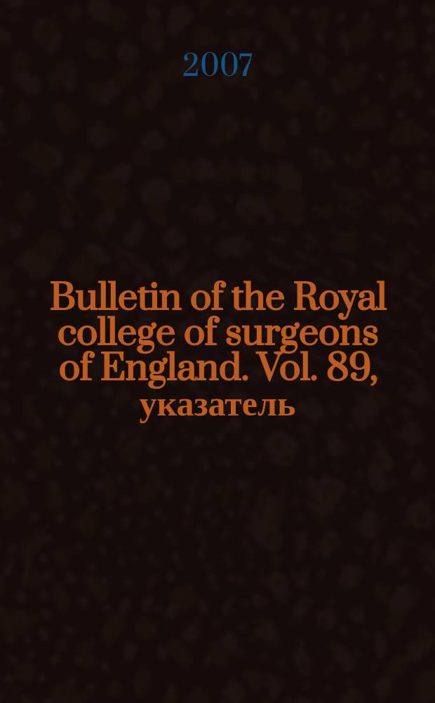 Bulletin of the Royal college of surgeons of England. Vol. 89, указатель