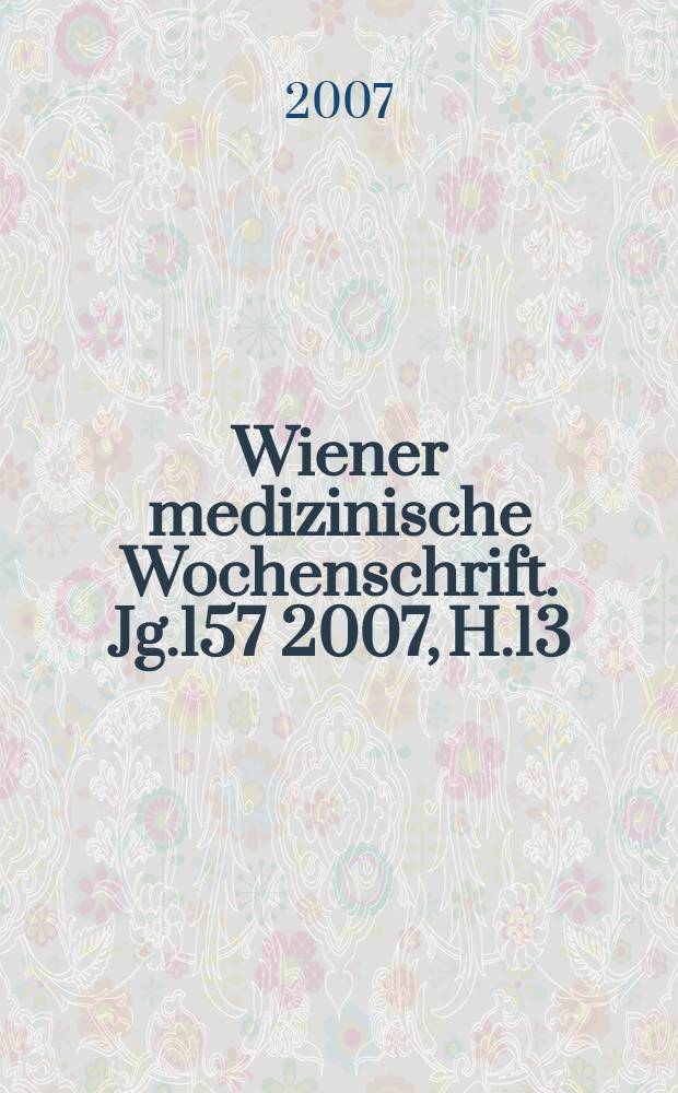 Wiener medizinische Wochenschrift. Jg.157 2007, H.13/14