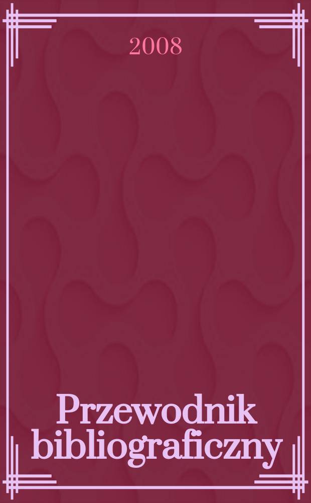 Przewodnik bibliograficzny : Urzędowy wykaz druk&oacute;w wyd. w Rzeczypospolitej Polskiej i polonic&oacute;w zagranicznych, opracowany w Bibliotece narodowej. [Ser. 2], r. 64(76) 2008, № 10