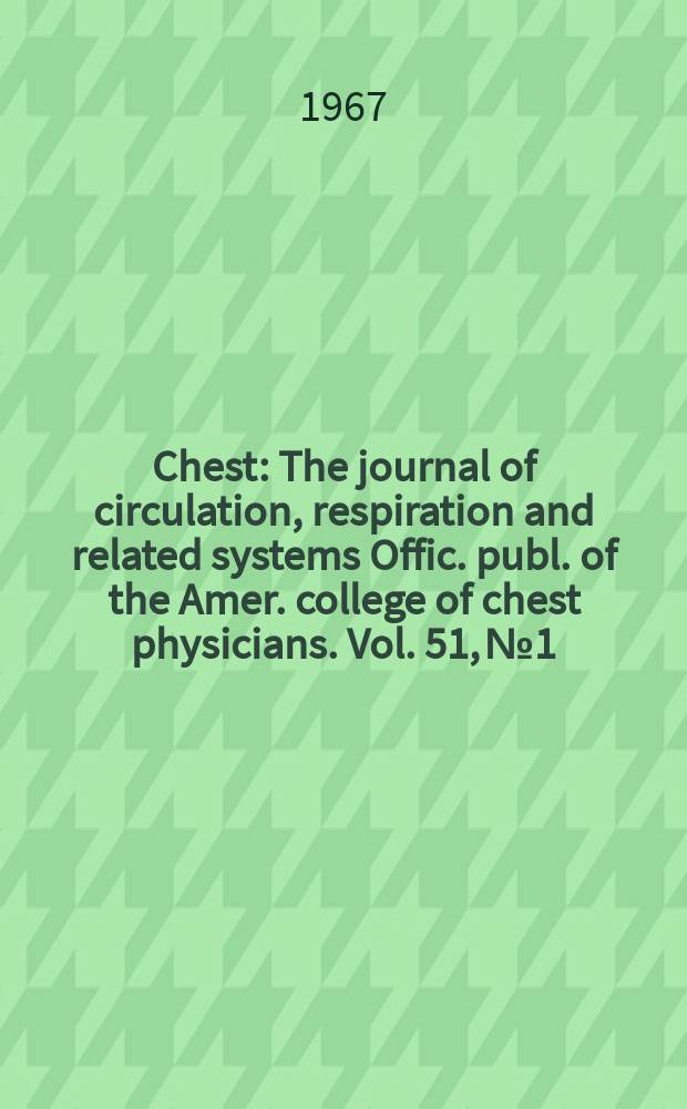 Chest : The journal of circulation, respiration and related systems Offic. publ. of the Amer. college of chest physicians. Vol. 51, № 1