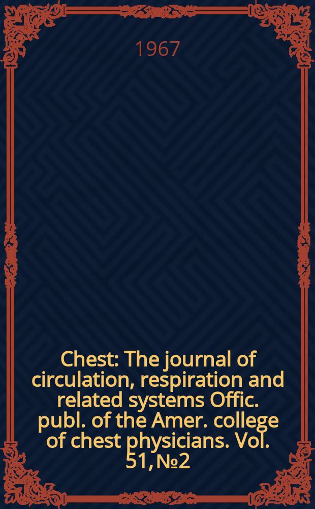 Chest : The journal of circulation, respiration and related systems Offic. publ. of the Amer. college of chest physicians. Vol. 51, № 2