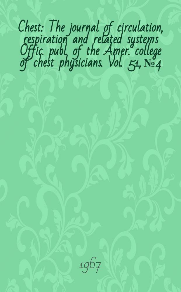 Chest : The journal of circulation, respiration and related systems Offic. publ. of the Amer. college of chest physicians. Vol. 51, № 4