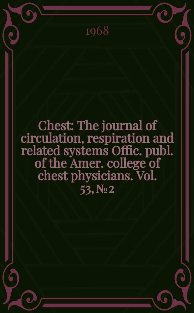 Chest : The journal of circulation, respiration and related systems Offic. publ. of the Amer. college of chest physicians. Vol. 53, № 2