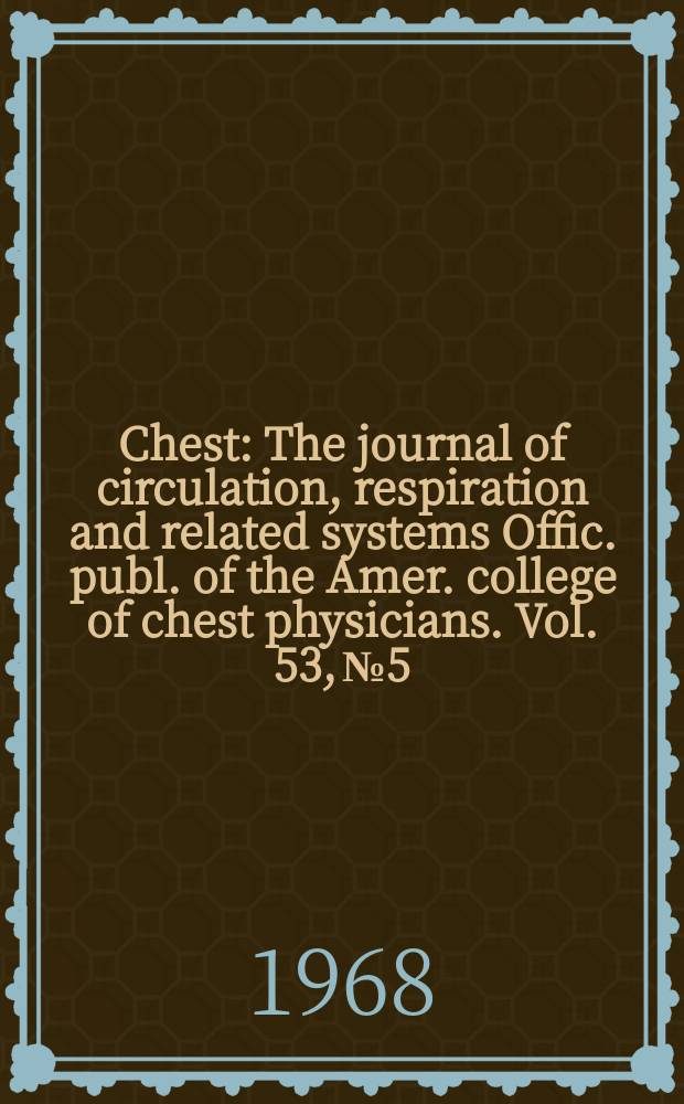 Chest : The journal of circulation, respiration and related systems Offic. publ. of the Amer. college of chest physicians. Vol. 53, № 5