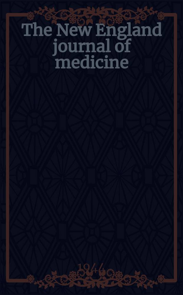 The New England journal of medicine : Formerly the Boston medical a. surgical journal. Vol. 231, № 11