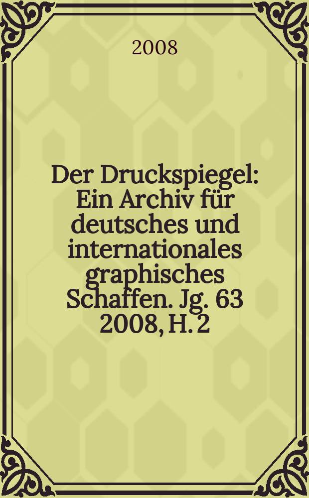 Der Druckspiegel : Ein Archiv für deutsches und internationales graphisches Schaffen. Jg. 63 2008, H. 2