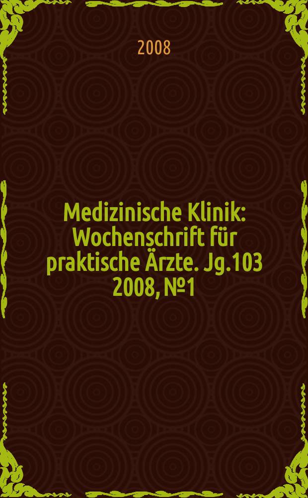 Medizinische Klinik : Wochenschrift für praktische Ärzte. Jg.103 2008, № 1