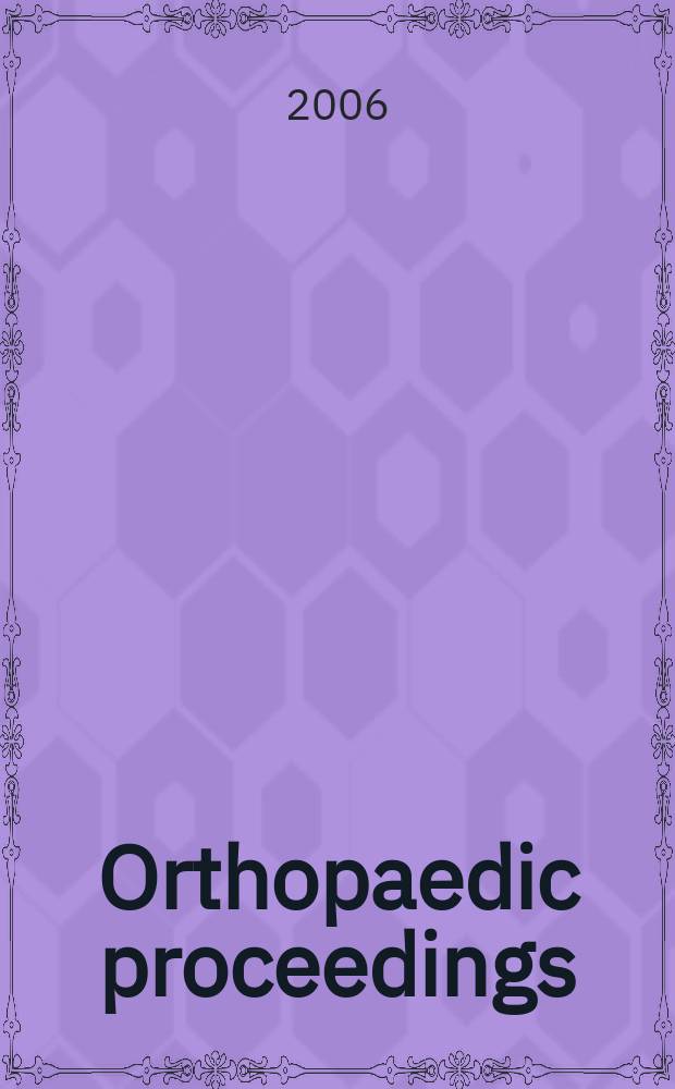 Orthopaedic proceedings : [Suppl. to] J. of bone a. joint surgery. 2006, 2