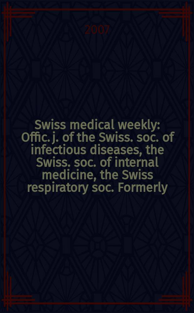 Swiss medical weekly : Offic. j. of the Swiss. soc. of infectious diseases, the Swiss. soc. of internal medicine, the Swiss respiratory soc. Formerly: Schweiz. med. Wochenschr. Vol.137, №11/12